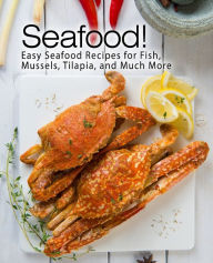 Seafood!: Easy Seafood Recipes for Fish, Mussels, Tilapia, and Much More BookSumo Press Author