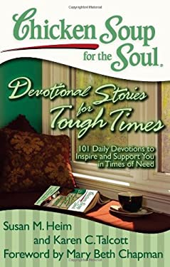 Chicken Soup for the Soul: Devotional Stories for Tough Times : 101 Daily Devotions to Inspire and Support You in Times of Need