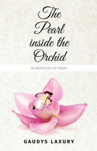 The Pearl Inside The Orchid: An Anthology of Poems Gaudys Laxury Author