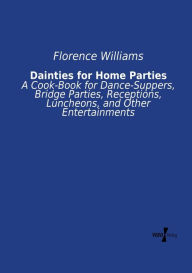 Dainties for Home Parties: A Cook-Book for Dance-Suppers, Bridge Parties, Receptions, Luncheons, and Other Entertainments Florence Williams Author