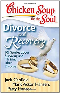 Chicken Soup for the Soul: Divorce and Recovery : 101 Stories about Surviving and Thriving after Divorce
