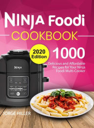 Ninja Foodi Cookbook 2020: 1000 Delicious and Affordable Recipes for Your Ninja Foodi Multi-Cooker Jorge Hiller Author