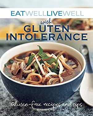 Eat Well Live Well with Gluten Intolerance : Gluten-Free Recipes and Tips by Susanna Holt