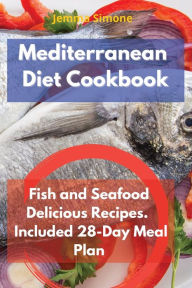Mediterranean Diet Cookbook: Fish and Seafood Delicious Recipes. Included 28-Day Meal Plan Jemma Simone Author