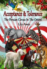 Acceptance & Tolerance, the Persian Circus in the Orient Lily Amis Author