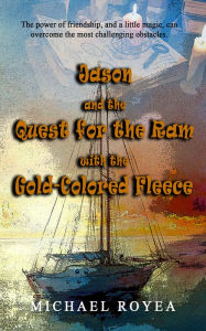 Jason and the Quest for the Ram with the Gold-Colored Fleece Michael Royea Author