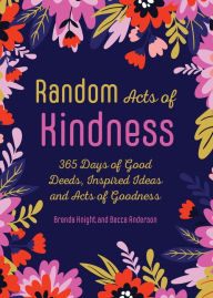 Random Acts of Kindness: 365 Days of Good Deeds, Inspired Ideas and Acts of Goodness Brenda Knight Author