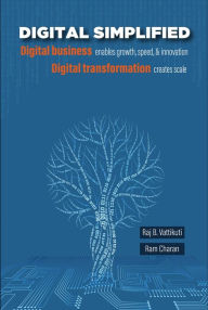 Digital Simplified: Digital business enables growth, speed, & innovation-Digital transformation creates scale Raj Vattikuti Author