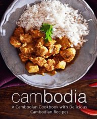 Cambodia: A Cambodian Cookbook with Delicious Cambodian Recipes BookSumo Press Author