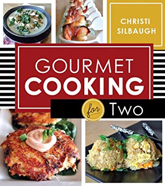 Gourmet Cooking for Two by Christi Silbaugh