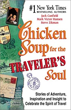 Chicken Soup for the Traveler's Soul : Stories of Adventure, Inspiration and Insight to Celebrate the Spirit of Travel
