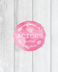 Actors Journal: Audition Notebook, Prompts & Blank Lined Notes To Write, Theater Performance Auditions, Gift, Diary Log Book Amy Newton Author