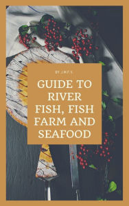 GUIDE TO RIVER FISH, FISH FARM AND SEAFOOD José Manuel Ferro Veiga Author