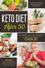 KETO DIET AFTER 50: THE COMPLETE KETO DIET COOKBOOK FOR MEN AND WOMEN OVER 50. LEARN HOW TO LOSE WEIGHT AND BURN FAT EASILY WITH A 30-DAY MEAL PLAN. Q