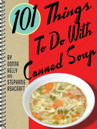 101 Things To Do With Canned Soup Donna Kelly Author