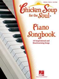 Chicken Soup for the Soul Piano Songbook: 40 Inspirational and Heartwarming Songs Hal Leonard Corp. Created by