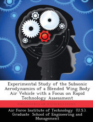 Experimental Study of the Subsonic Aerodynamics of a Blended Wing Body Air Vehicle with a Focus on Rapid Technology Assessment David A. Gebbie Author