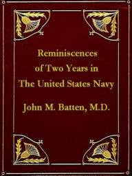 Reminiscences of Two Years in the United States Navy John M. Batten Author