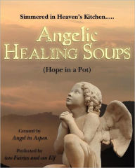 Angelic Healing Soups: (Hope in a Pot) Angel Author