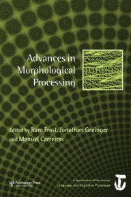 Advances in Morphological Processing: A Special Issue of Language and Cognitive Processes Ram Frost Editor