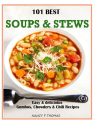 101 Best Soups & Stews: Easy & Delicious Gumbos, Chowders & Chili Recipes Nancy F Thomas Author