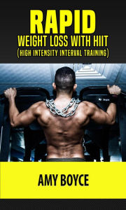 Rapid Weight Loss with HIIT (High Intensity Interval Training) Amy Boyce Author
