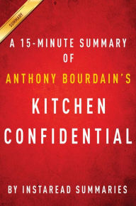 Summary of Kitchen Confidential: by Anthony Bourdain Includes Analysis Instaread Summaries Author