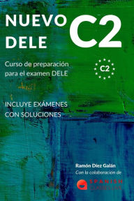 NUEVO DELE C2: Preparación para el examen. Modelos completos del examen DELE C2 Ramón DÃez Galán Author