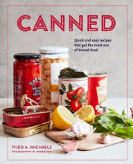 Canned: Quick and easy recipes that get the most out of tinned food Theo A. Michaels Author