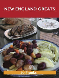 New England Greats: Delicious New England Recipes, The Top 67 New England Recipes Jo Franks Author