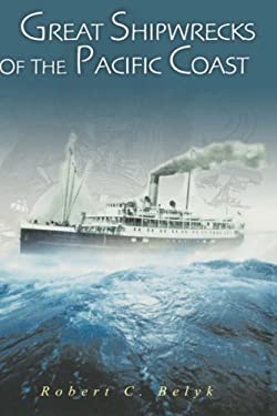 Great Shipwrecks of the Pacific Coast by Robert C. Belyk