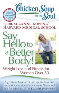Chicken Soup for the Soul: Say Hello to a Better Body!: Weight Loss and Fitness for Women Over 50 Dr. Suzanne Koven Author