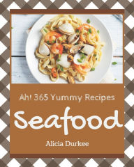 Ah! 365 Yummy Seafood Recipes: A Yummy Seafood Cookbook You Will Love Alicia Durkee Author