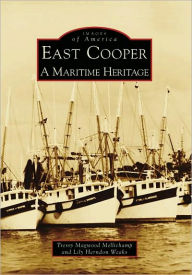 East Cooper, South Carolina: A Maritime Heritage (Images of America Series) Tressy Magwood Mellichamp Author