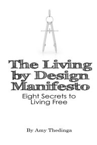The Living by Design Manifesto: Eight Secrets to Living Free Amy Thedinga Author