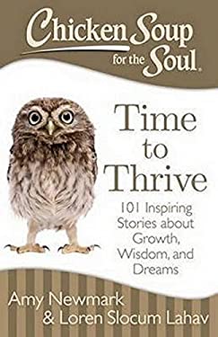 Chicken Soup for the Soul: Time to Thrive : 101 Inspiring Stories about Growth, Wisdom, and Dreams by Amy, Slocum Lahav, Loren Newmark
