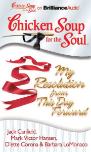 Chicken Soup for the Soul: My Resolution from This Day Forward Jack Canfield Author