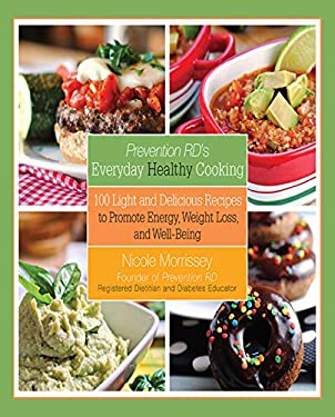 Prevention RD's Everyday Healthy Cooking : 100 Light and Delicious Recipes to Promote Energy, Weight Loss, and Well-Being by Nicole Morrissey