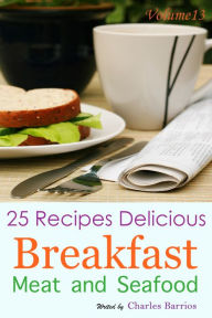 25 Recipes Delicious Breakfast Meat and Seafood Volume 13 Charles Barrios Author