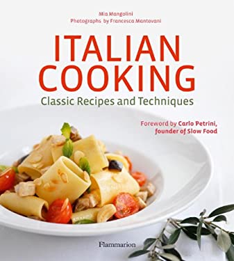 Italian Cooking : Classic Recipes and Techniques by Mia Mangolini