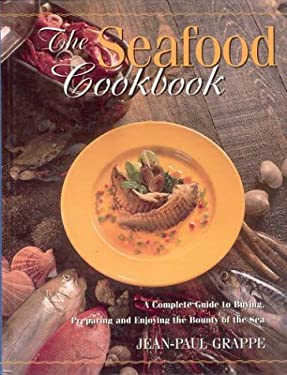 The Seafood Cookbook : Knowing, Choosing, Preparing and Savouring the Bounty of the Sea