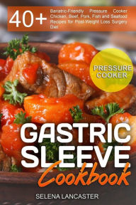 Gastric Sleeve Cookbook: PRESSURE COOKER ? 40+ Bariatric-Friendly Pressure Cooker Chicken, Beef, Pork, Fish and Seafood Recipes for Post-Weight Loss S