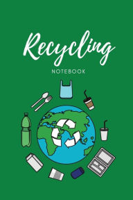 Recycling Notebook: Zero Waste Diary, Protect Earth Log, Reduce Trash Book, Reuse Journal, Writing Your Recycle Ideas List & Notes, Gift For K