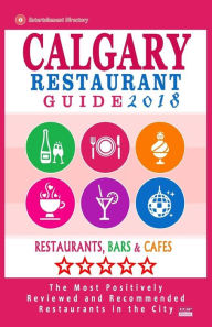 Calgary Restaurant Guide 2018: Best Rated Restaurants in Calgary, Canada - 500 restaurants, bars and cafés recommended for visitors, 2018 Michael B.
