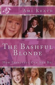 The Bashful Blonde: How Impactful Can She Be? Ami Keath Author