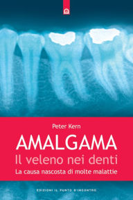 Amalgama: il veleno nei denti: La causa nascosta di molte malattie Peter Kern Author