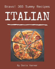 Bravo! 365 Yummy Italian Recipes: Make Cooking at Home Easier with Yummy Italian Cookbook! Doris Varner Author