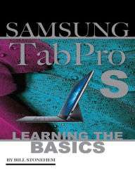 Samsung Tab Pro S: Learning the Basics Bill Stonehem Author