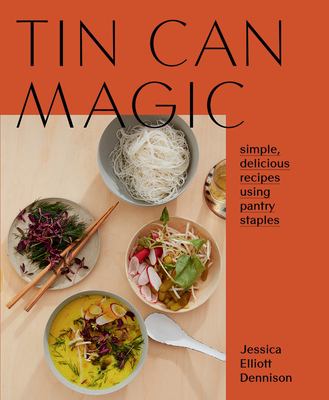 Tin Can Magic : Easy, Delicious Recipes Using Pantry Staples by Jessica Dennison