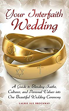 Your Interfaith Wedding : A Guide to Blending Faiths, Cultures, and Personal Values into One Beautiful Wedding Ceremony by Laurie Sue Brockway